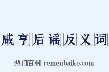 咸亨后谣反义词是什么意思的图片